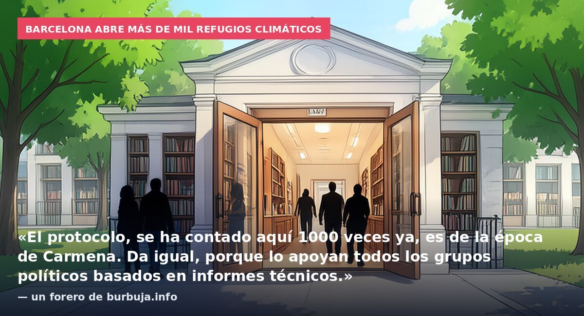 Barcelona abre más de mil refugios climáticos: «El protocolo, se ha contado aquí 1000 veces ya, es de la época de Carmena. Da igual, porque lo apoyan todos los grupos políticos basados en informes técnicos.» — un forero de burbuja.info