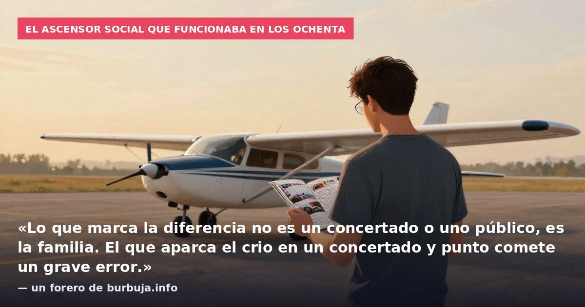 El ascensor social que funcionaba en los ochenta: «Lo que marca la diferencia no es un concertado o uno público, es la familia. El que aparca el crio en un concertado y punto comete un grave error.» — un forero de burbuja.info
