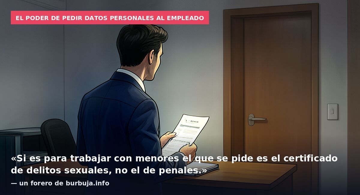 El poder de pedir datos personales al empleado: «Si es para trabajar con menores el que se pide es el certificado de delitos sexuales, no el de penales.» — un forero de burbuja.info