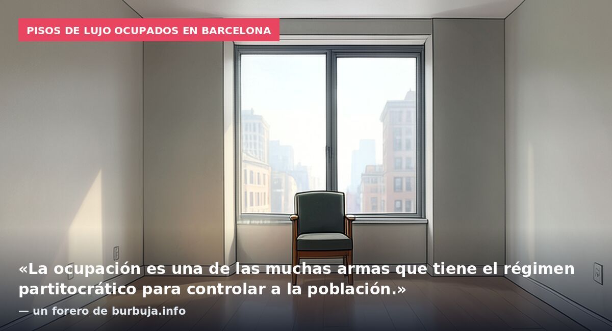 Pisos de lujo ocupados en Barcelona: «La ocupación es una de las muchas armas que tiene el régimen partitocrático para controlar a la población.» — un forero de burbuja.info
