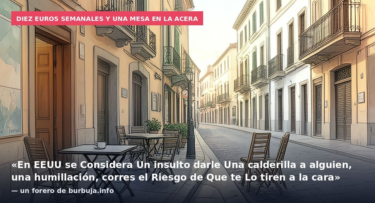 Diez euros semanales y una mesa en la acera: «En EEUU se Considera Un insulto darle Una calderilla a alguien, una humillación, corres el Riesgo de Que te Lo tiren a la cara» — un forero de burbuja.info