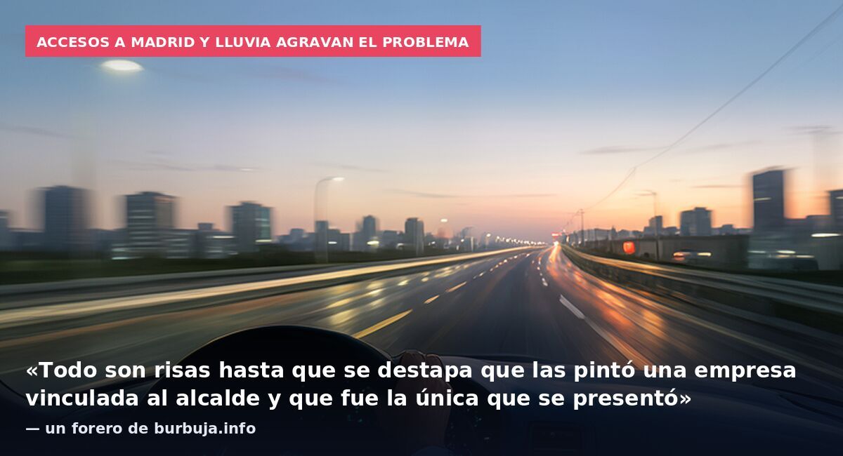 Accesos a Madrid y lluvia agravan el problema: «Todo son risas hasta que se destapa que las pintó una empresa vinculada al alcalde y que fue la única que se presentó» — un forero de burbuja.info