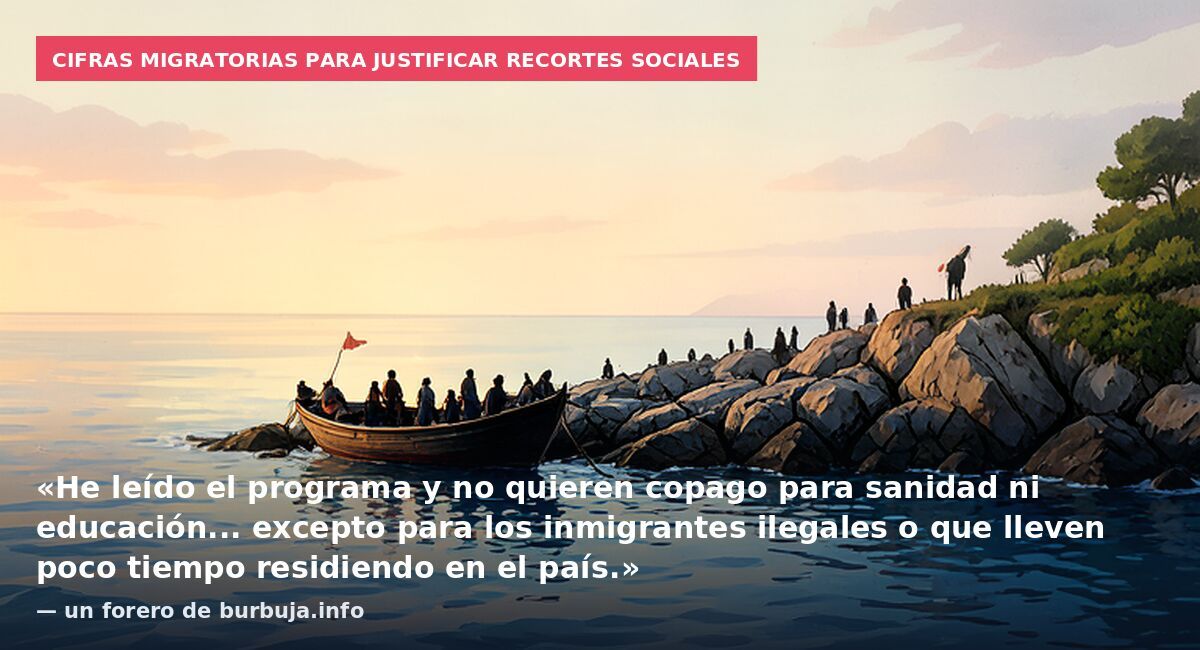 Cifras migratorias para justificar recortes sociales: «He leído el programa y no quieren copago para sanidad ni educación... excepto para los inmigrantes ilegales o que lleven poco tiempo residiendo en el país.» — un forero de burbuja.info