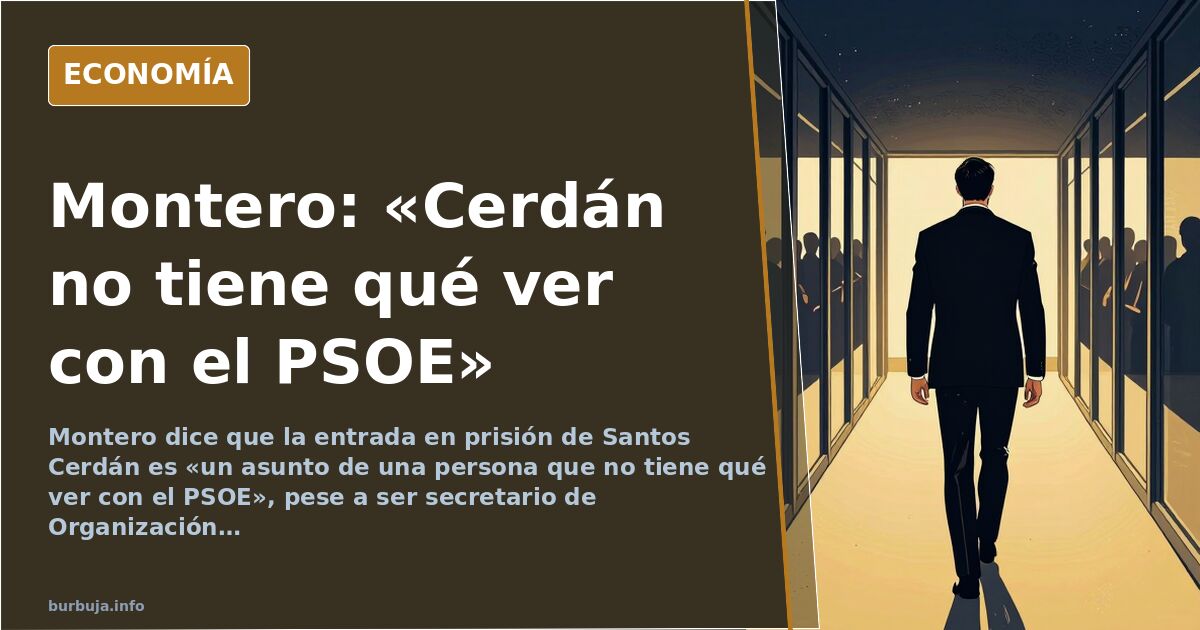 Montero: «Cerdán no tiene qué ver con el PSOE»