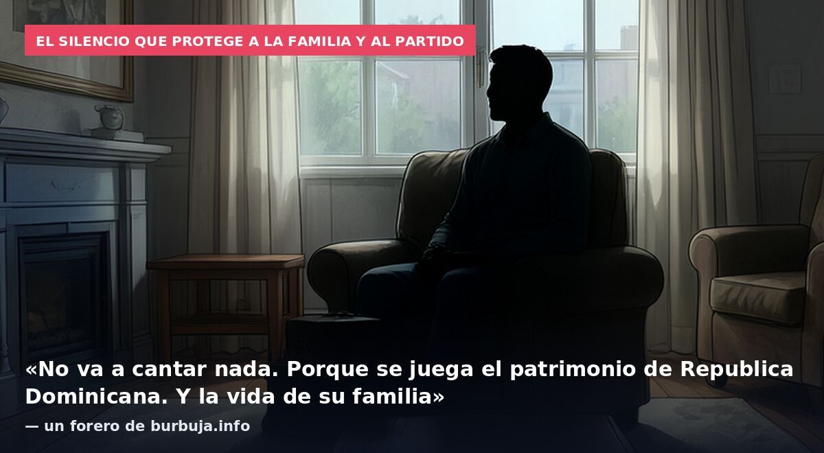 El silencio que protege a la familia y al partido: «No va a cantar nada. Porque se juega el patrimonio de Republica Dominicana. Y la vida de su familia» — un forero de burbuja.info