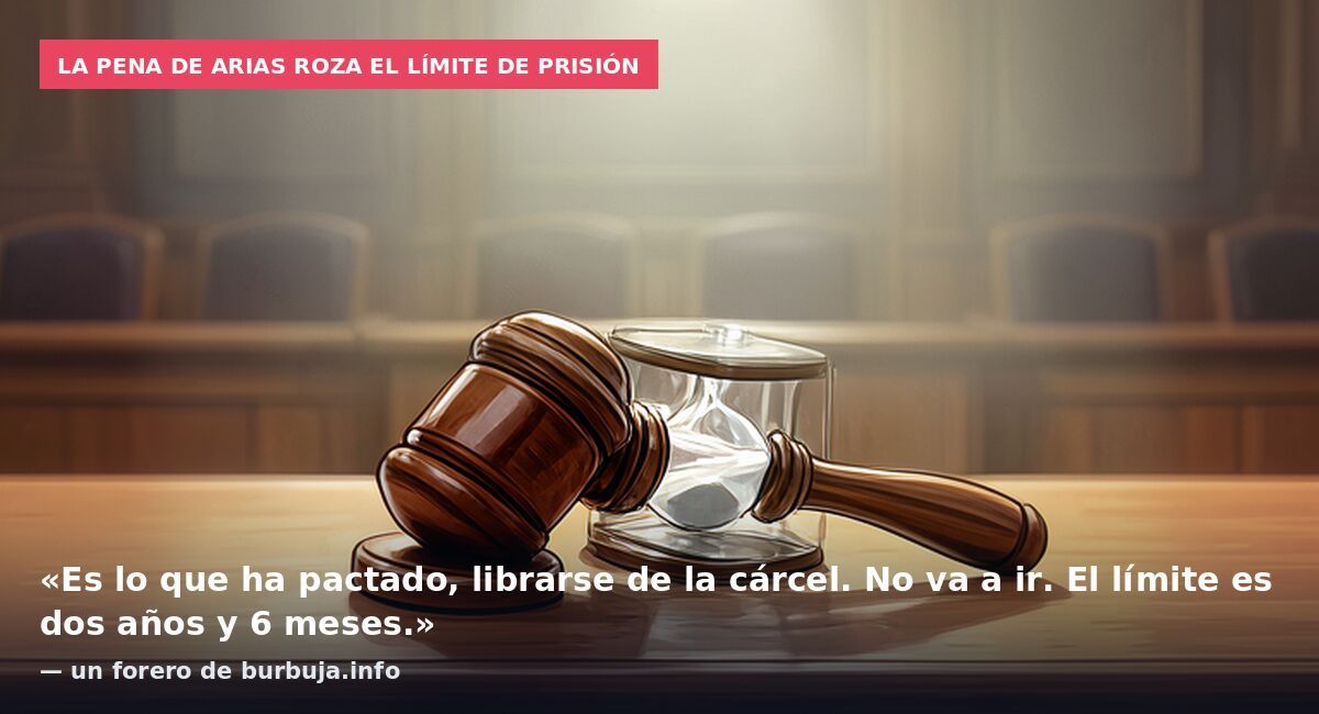 La pena de Arias roza el límite de prisión: «Es lo que ha pactado, librarse de la cárcel. No va a ir. El límite es dos años y 6 meses.» — un forero de burbuja.info