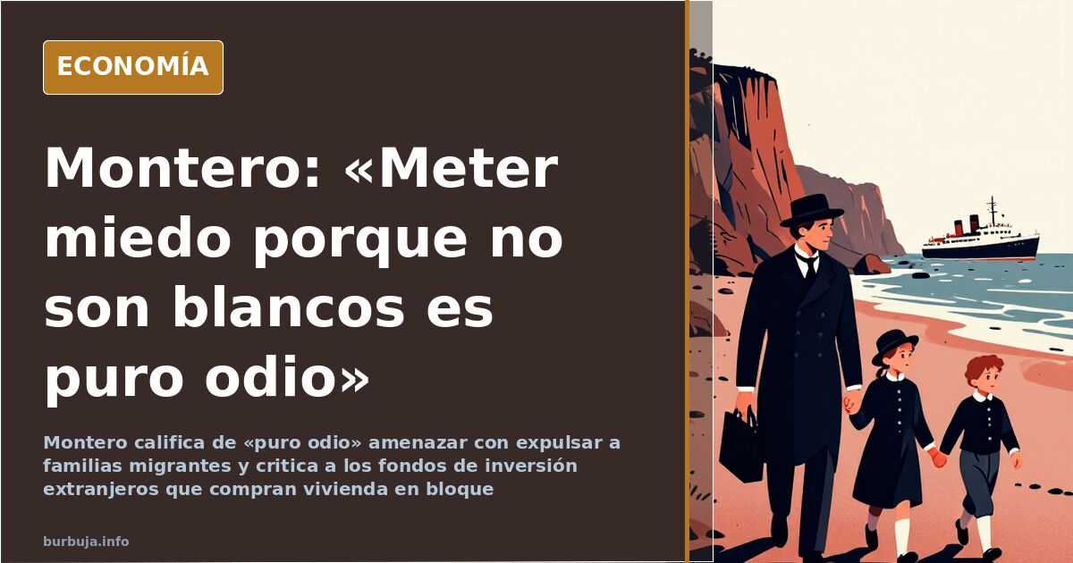 Montero califica de «puro odio» expulsar a familias migrantes