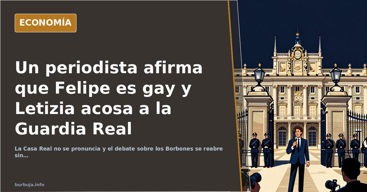Un periodista afirma que Felipe es gay y Letizia acosa a la Guardia Real