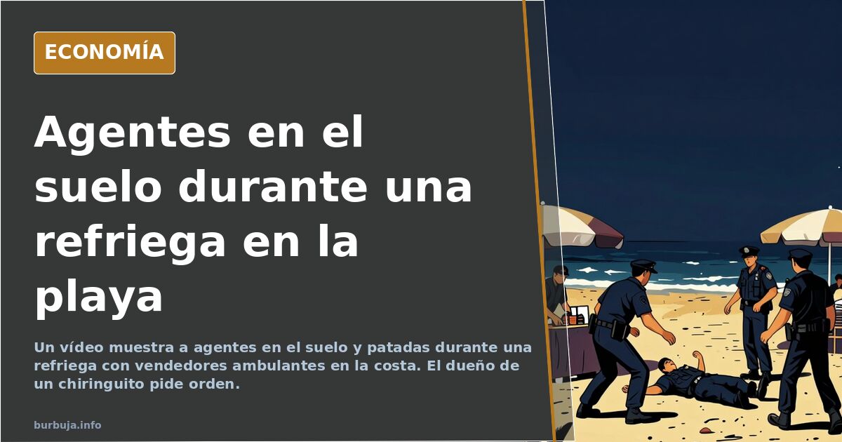 Agentes en el suelo y patadas en una refriega en la playa
