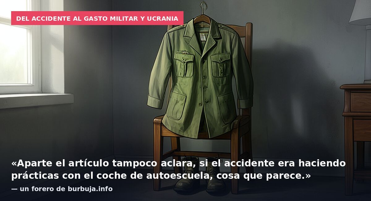 Del accidente al gasto militar y Ucrania: «Aparte el artículo tampoco aclara, si el accidente era haciendo prácticas con el coche de autoescuela, cosa que parece.» — un forero de burbuja.info