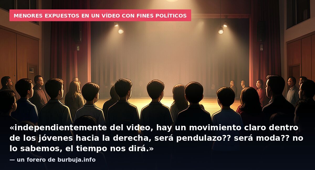 Menores expuestos en un vídeo con fines políticos: «independientemente del video, hay un movimiento claro dentro de los jóvenes hacia la derecha, será pendulazo?? será moda?? no lo sabemos, el tiempo nos dirá.» — un forero de burbuja.info