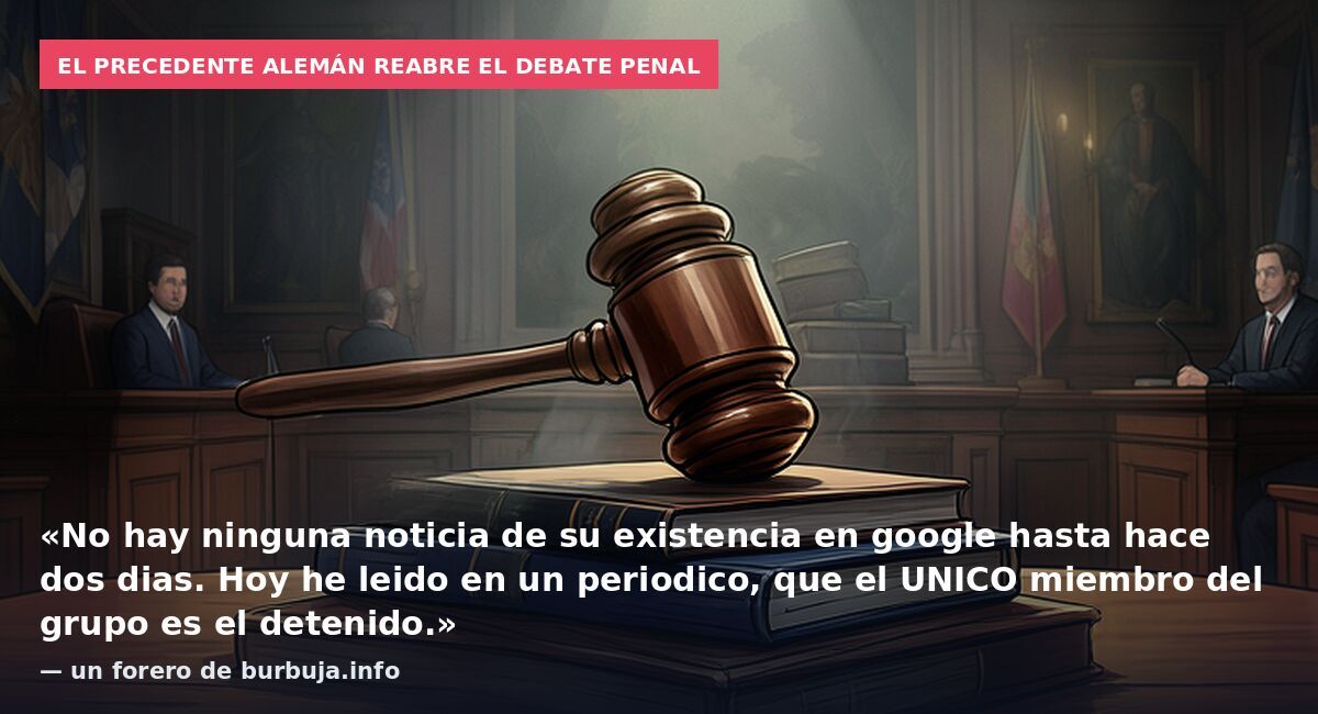 El precedente alemán reabre el debate penal: «No hay ninguna noticia de su existencia en google hasta hace dos dias. Hoy he leido en un periodico, que el UNICO miembro del grupo es el detenido.» — un forero de burbuja.info