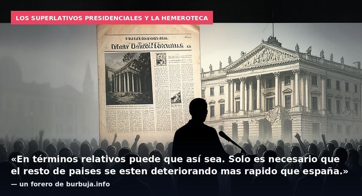 Los superlativos presidenciales y la hemeroteca: «En términos relativos puede que así sea. Solo es necesario que el resto de paises se esten deteriorando mas rapido que españa.» — un forero de burbuja.info