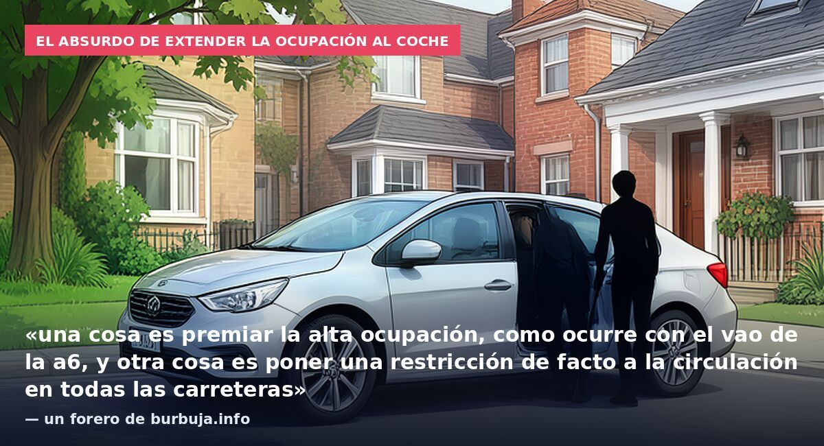 El absurdo de extender la ocupación al coche: «una cosa es premiar la alta ocupación, como ocurre con el vao de la a6, y otra cosa es poner una restricción de facto a la circulación en todas las carreteras» — un forero de burbuja.info
