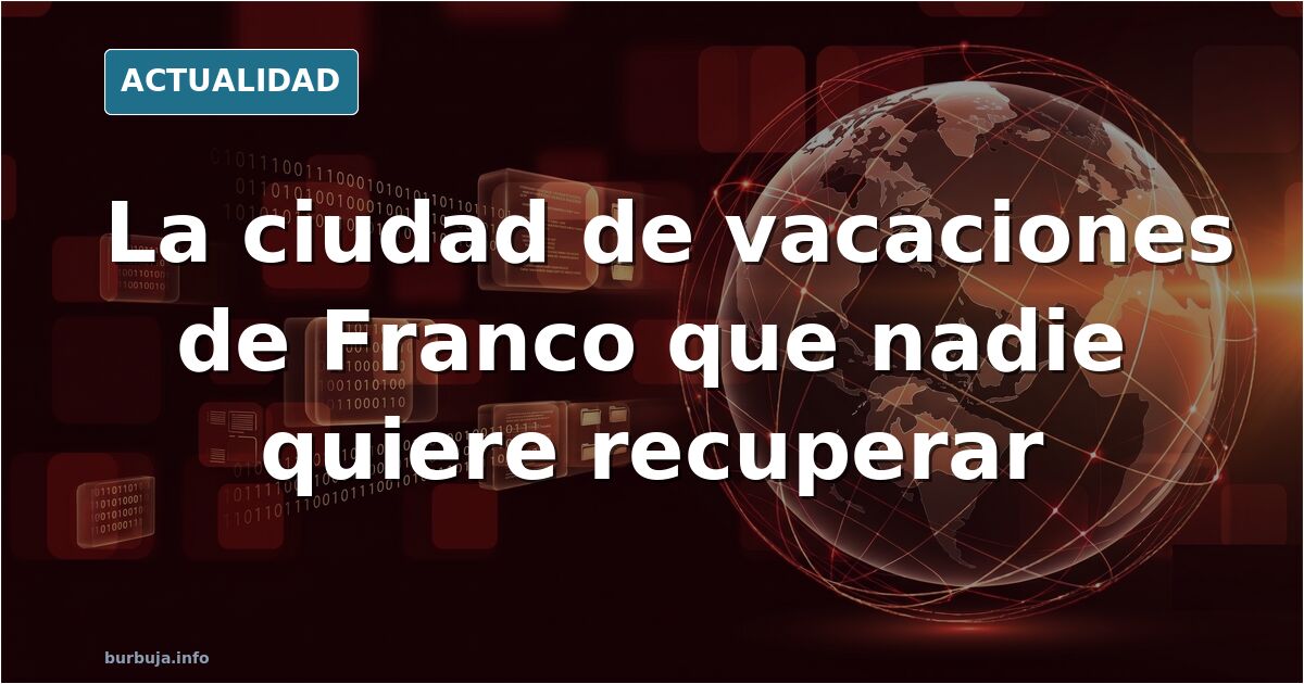 Perlora: la ciudad de vacaciones de Franco que lleva 20 años en ruinas