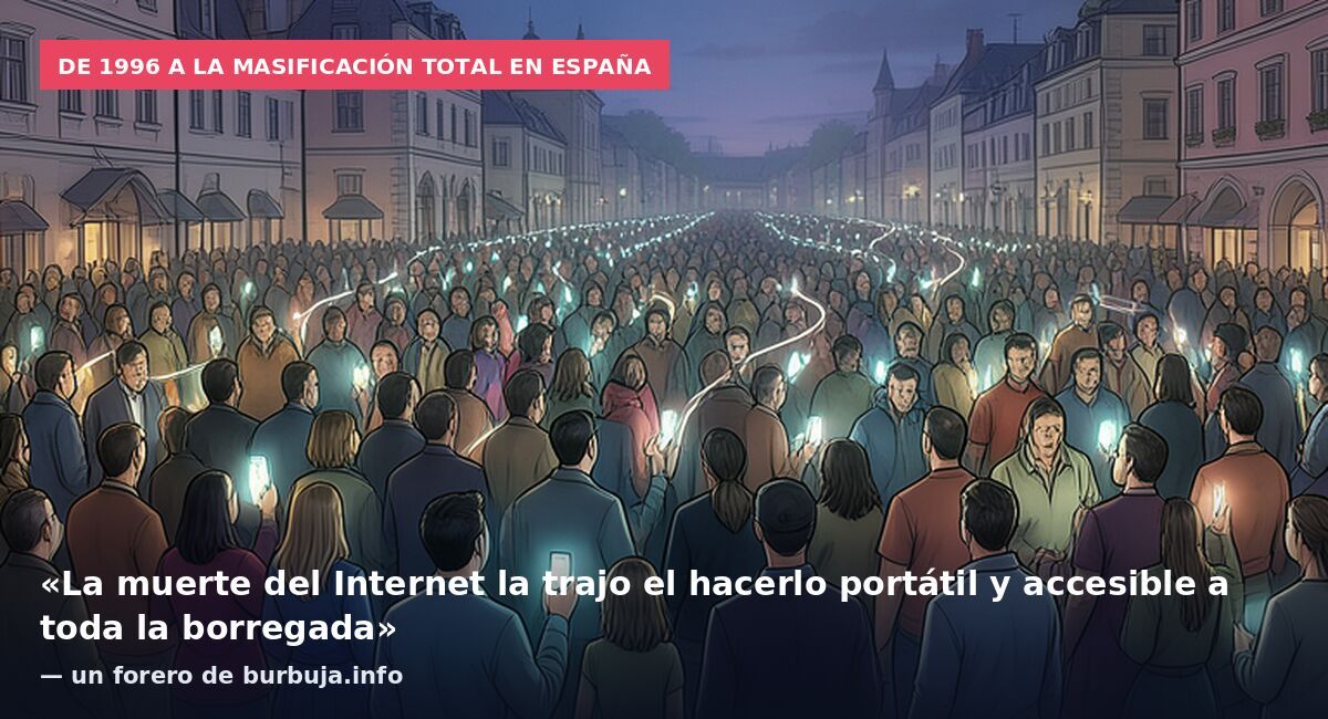 De 1996 a la masificación total en España: «La muerte del Internet la trajo el hacerlo portátil y accesible a toda la borregada» — un forero de burbuja.info