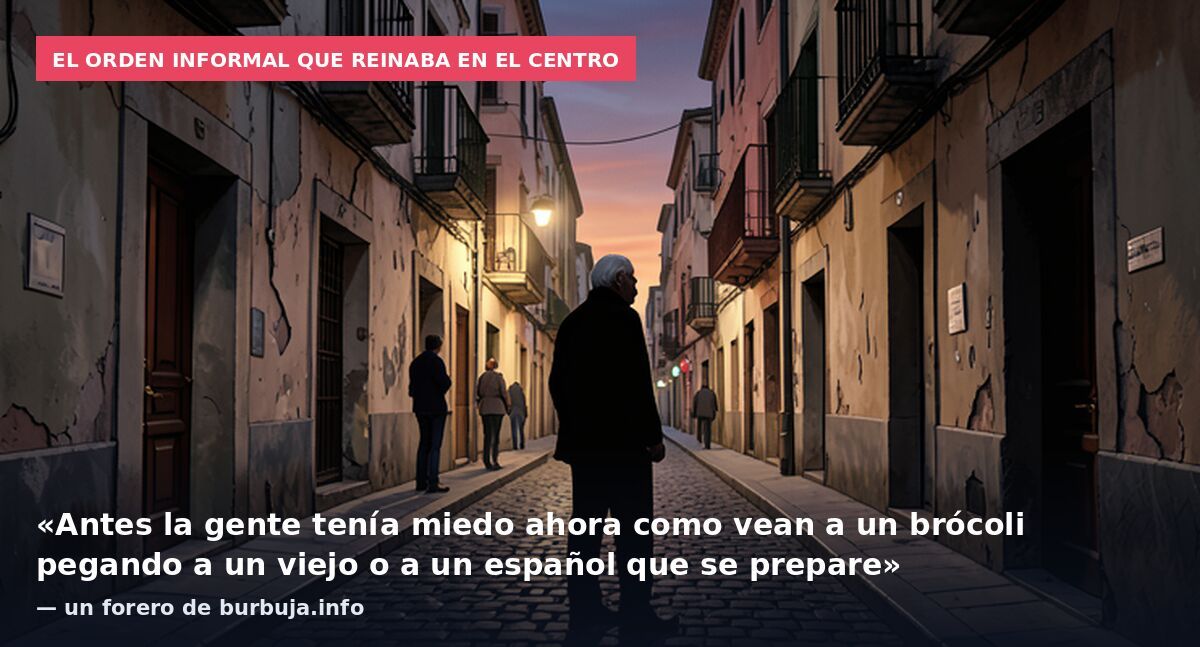 El orden informal que reinaba en el centro: «Antes la gente tenía miedo ahora como vean a un brócoli pegando a un viejo o a un español que se prepare» — un forero de burbuja.info