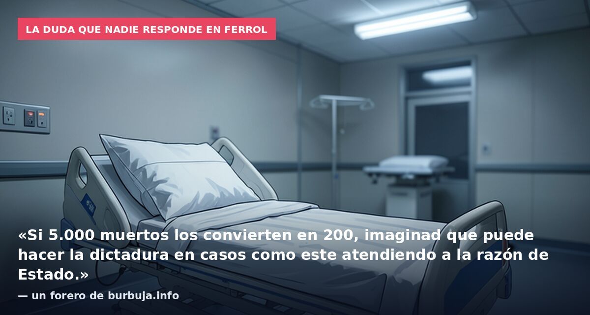 La duda que nadie responde en Ferrol: «Si 5.000 muertos los convierten en 200, imaginad que puede hacer la dictadura en casos como este atendiendo a la razón de Estado.» — un forero de burbuja.info