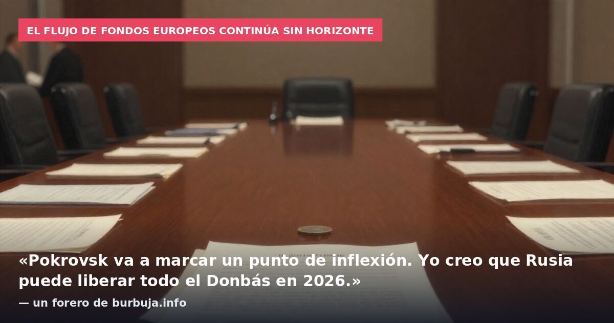 El flujo de fondos europeos continúa sin horizonte: «Pokrovsk va a marcar un punto de inflexión. Yo creo que Rusia puede liberar todo el Donbás en 2026.» — un forero de burbuja.info