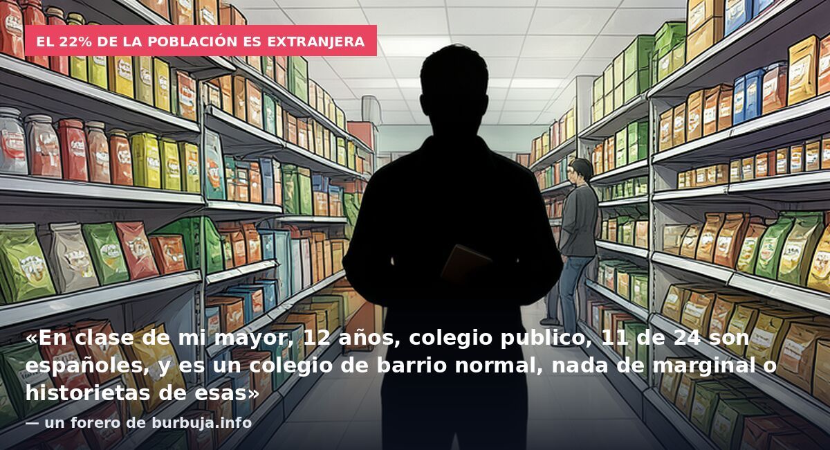El 22% de la población es extranjera: «En clase de mi mayor, 12 años, colegio publico, 11 de 24 son españoles, y es un colegio de barrio normal, nada de marginal o historietas de esas» — un forero de burbuja.info