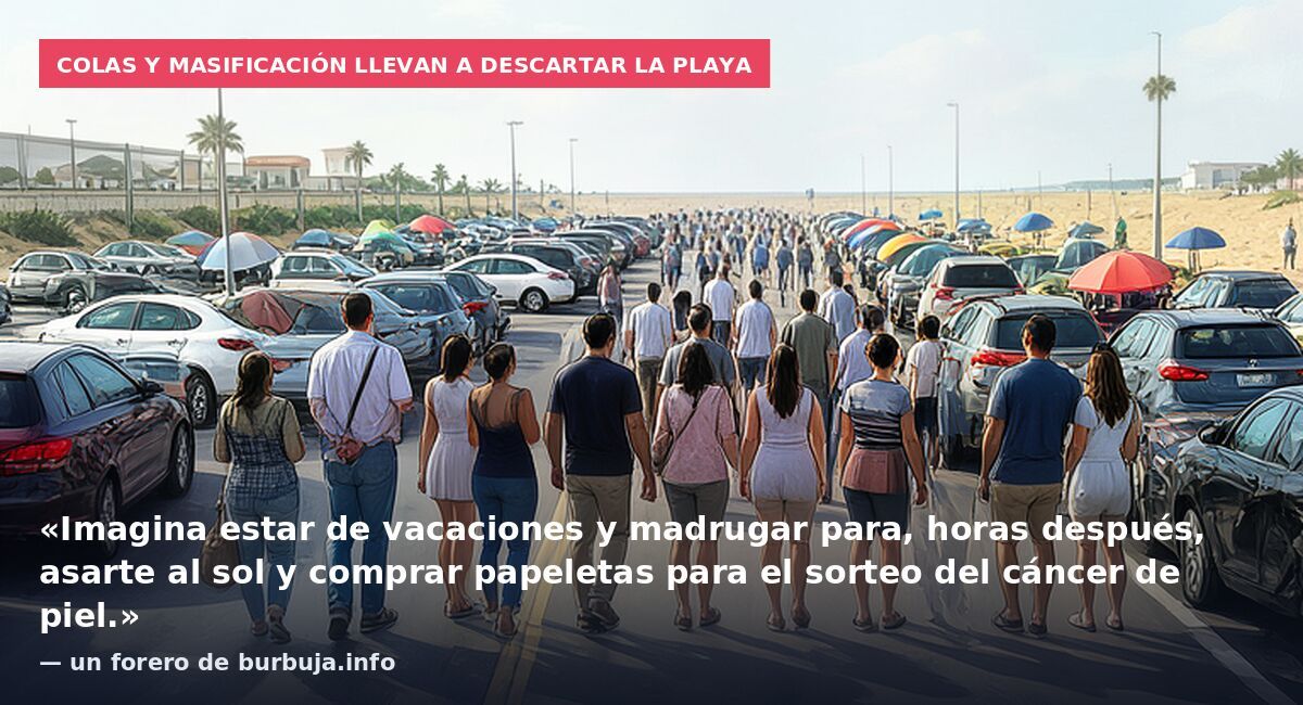 Colas y masificación llevan a descartar la playa: «Imagina estar de vacaciones y madrugar para, horas después, asarte al sol y comprar papeletas para el sorteo del cáncer de piel.» — un forero de burbuja.info