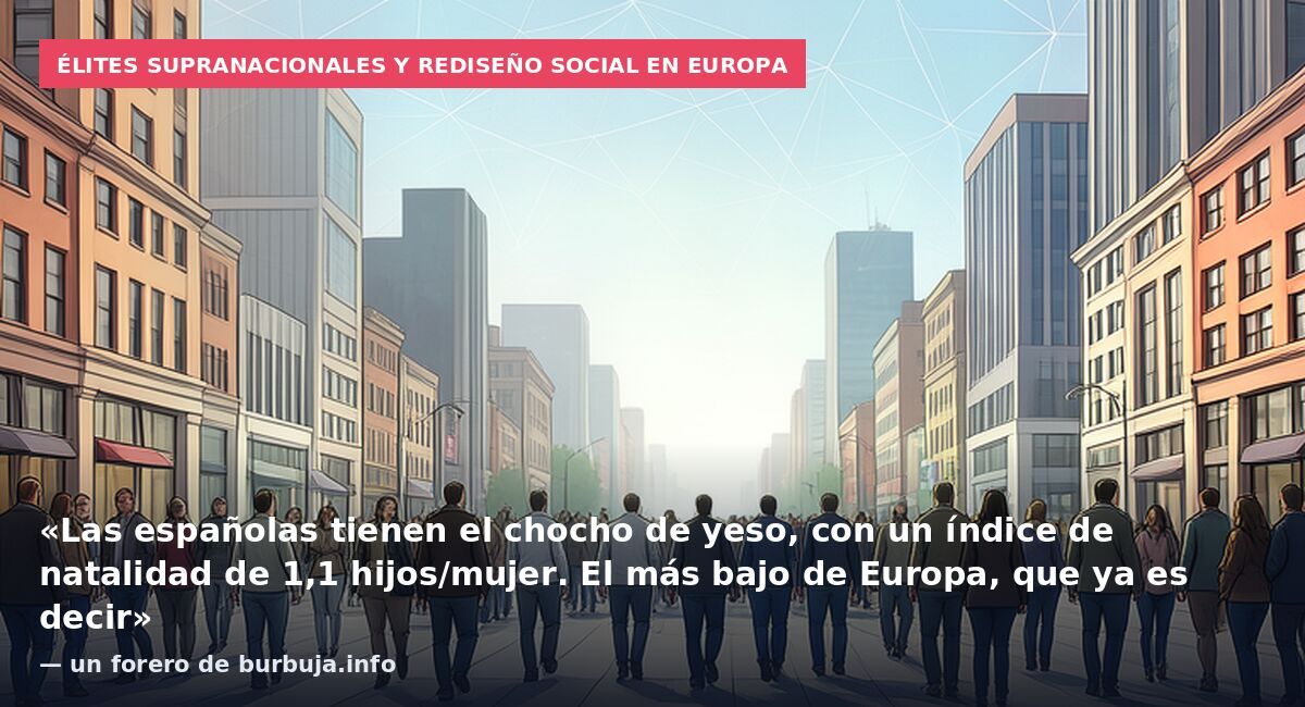 Élites supranacionales y rediseño social en Europa: «Las españolas tienen el chocho de yeso, con un índice de natalidad de 1,1 hijos/mujer. El más bajo de Europa, que ya es decir» — un forero de burbuja.info