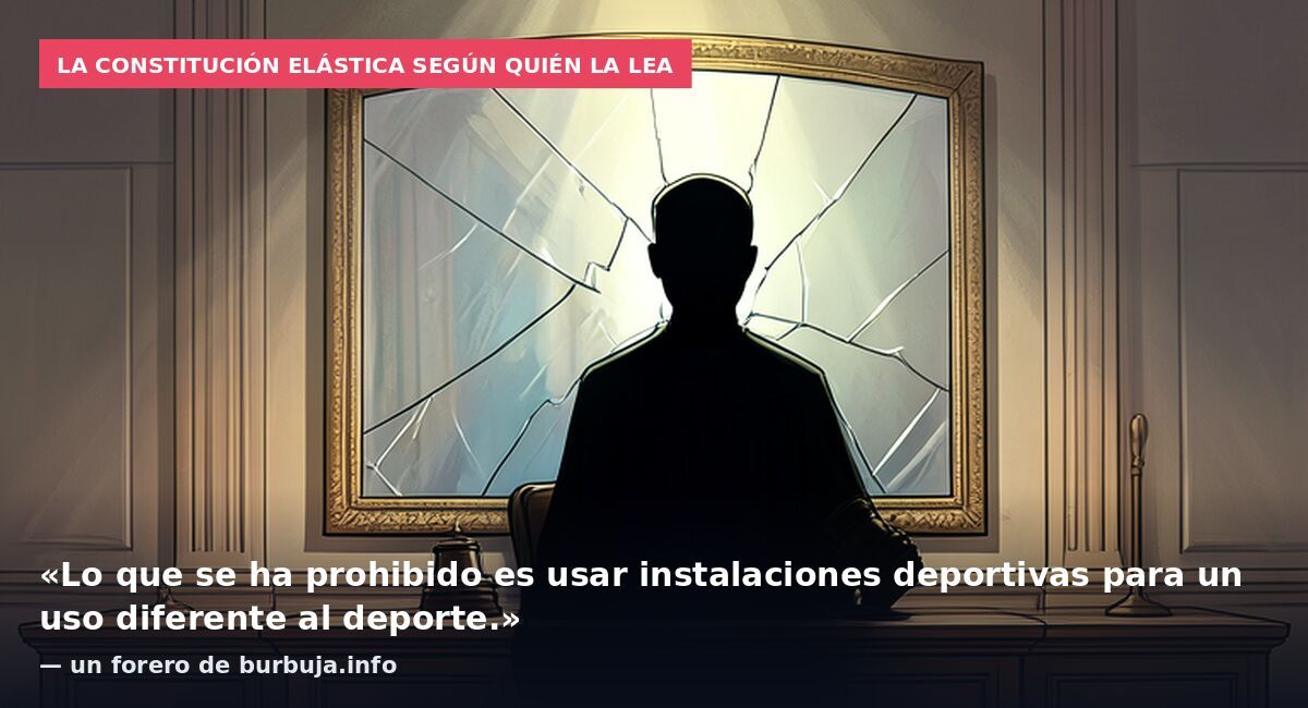 La Constitución elástica según quién la lea: «Lo que se ha prohibido es usar instalaciones deportivas para un uso diferente al deporte.» — un forero de burbuja.info