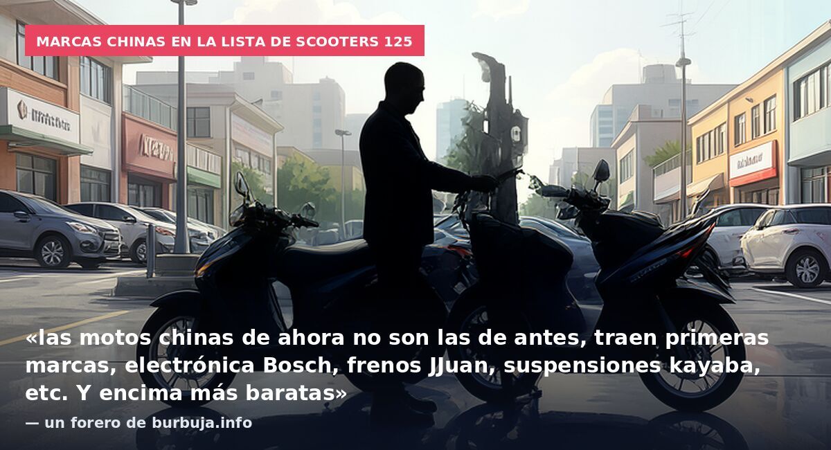 Marcas chinas en la lista de scooters 125: «las motos chinas de ahora no son las de antes, traen primeras marcas, electrónica Bosch, frenos JJuan, suspensiones kayaba, etc. Y encima más baratas» — un forero de burbuja.info