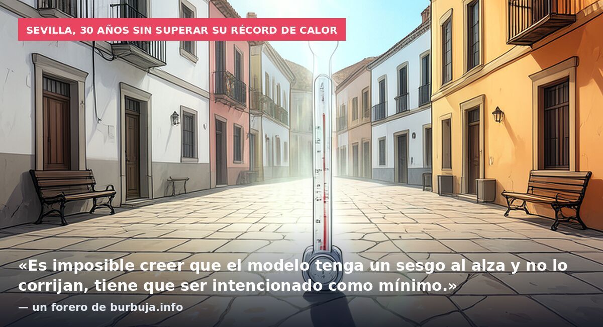 Sevilla, 30 años sin superar su récord de calor: «Es imposible creer que el modelo tenga un sesgo al alza y no lo corrijan, tiene que ser intencionado como mínimo.» — un forero de burbuja.info