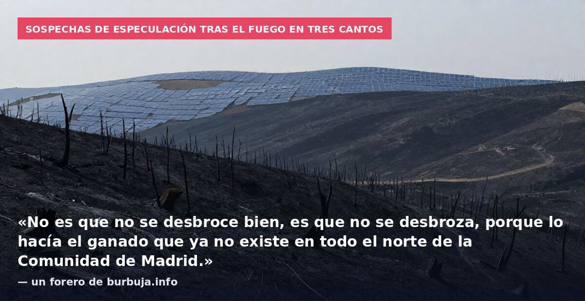 Sospechas de especulación tras el fuego en Tres Cantos: «No es que no se desbroce bien, es que no se desbroza, porque lo hacía el ganado que ya no existe en todo el norte de la Comunidad de Madrid.» — un forero de burbuja.info