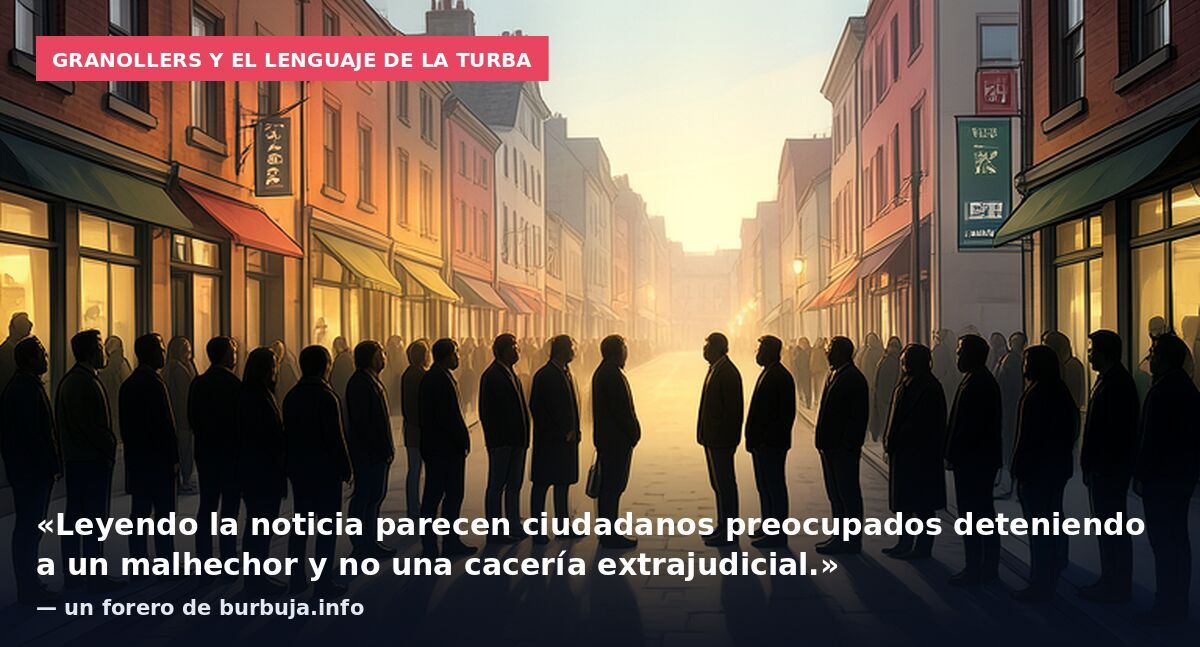 Granollers y el lenguaje de la turba: «Leyendo la noticia parecen ciudadanos preocupados deteniendo a un malhechor y no una cacería extrajudicial.» — un forero de burbuja.info