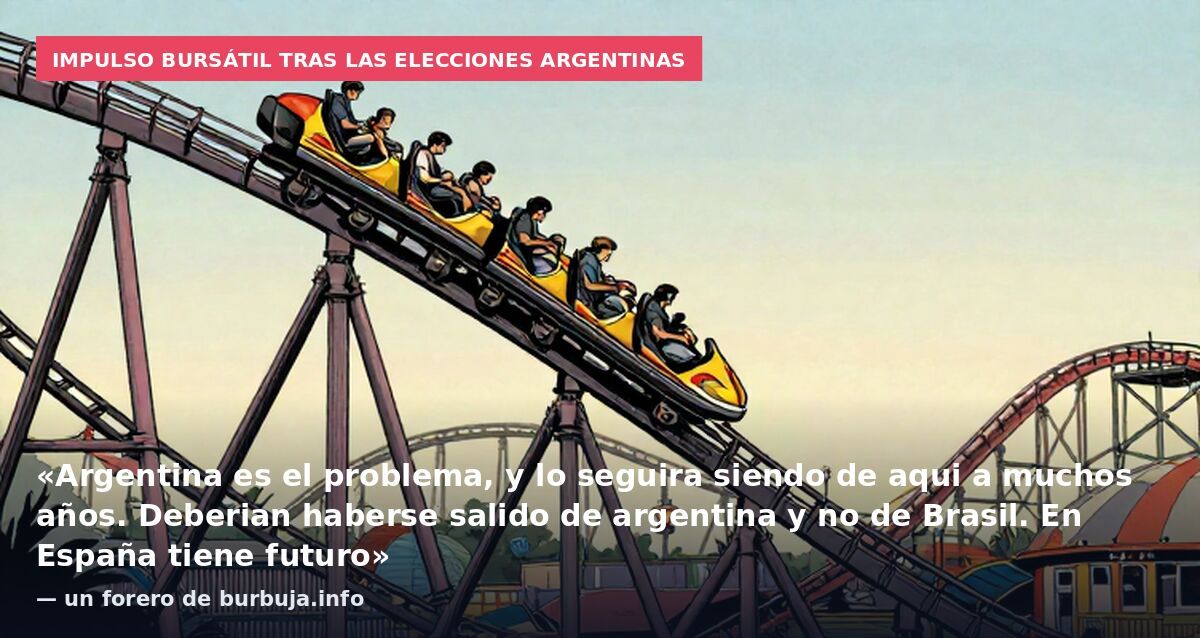 Impulso bursátil tras las elecciones argentinas: «Argentina es el problema, y lo seguira siendo de aqui a muchos años. Deberian haberse salido de argentina y no de Brasil. En España tiene futuro» — un forero de burbuja.info