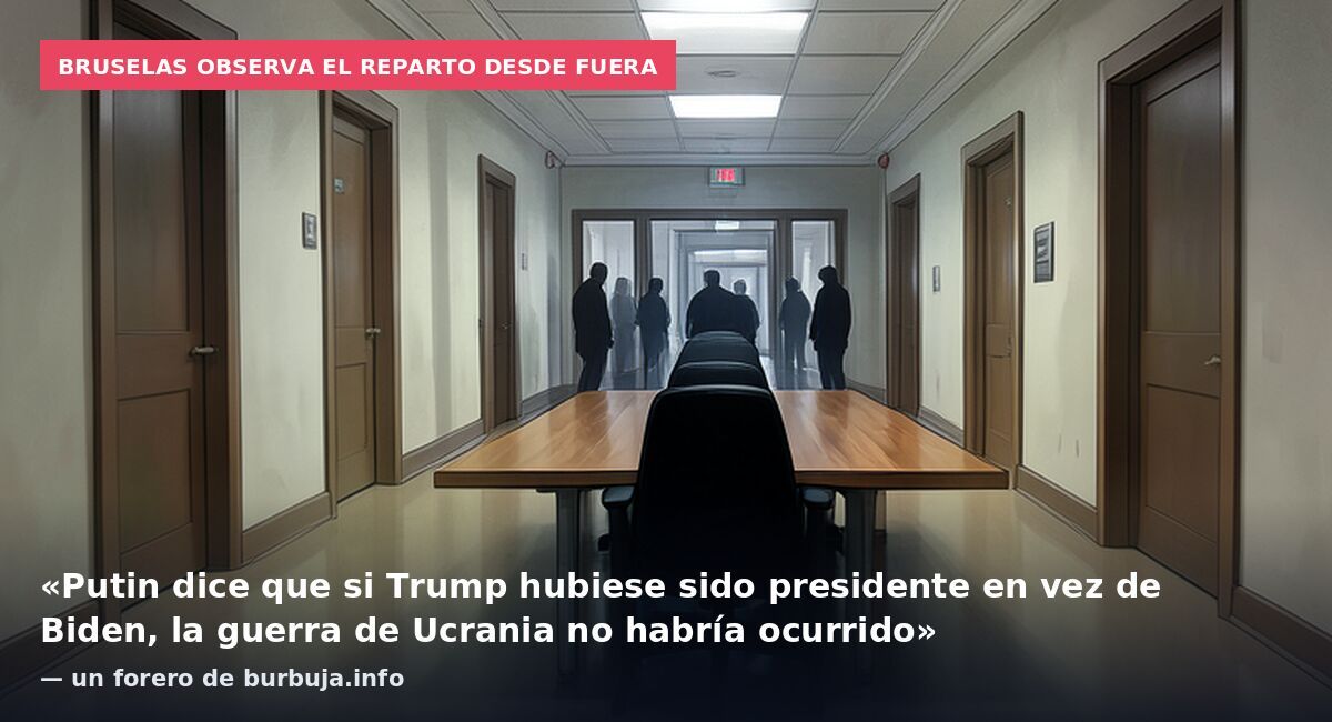 Bruselas observa el reparto desde fuera: «Putin dice que si Trump hubiese sido presidente en vez de Biden, la guerra de Ucrania no habría ocurrido» — un forero de burbuja.info