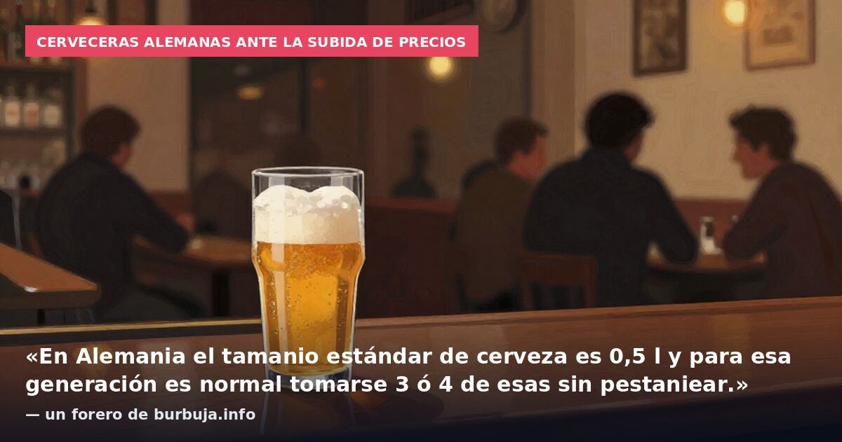 Cerveceras alemanas ante la subida de precios: «En Alemania el tamanio estándar de cerveza es 0,5 l y para esa generación es normal tomarse 3 ó 4 de esas sin pestaniear.» — un forero de burbuja.info