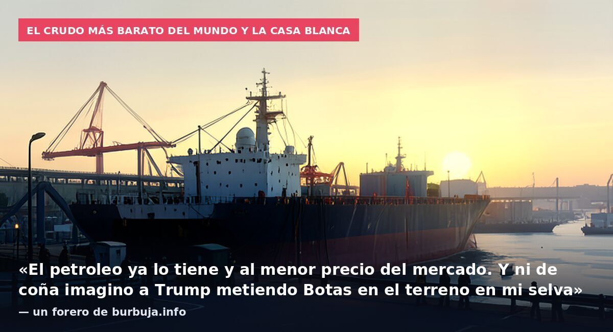 El crudo más barato del mundo y la Casa Blanca: «El petroleo ya lo tiene y al menor precio del mercado. Y ni de coña imagino a Trump metiendo Botas en el terreno en mi selva» — un forero de burbuja.info