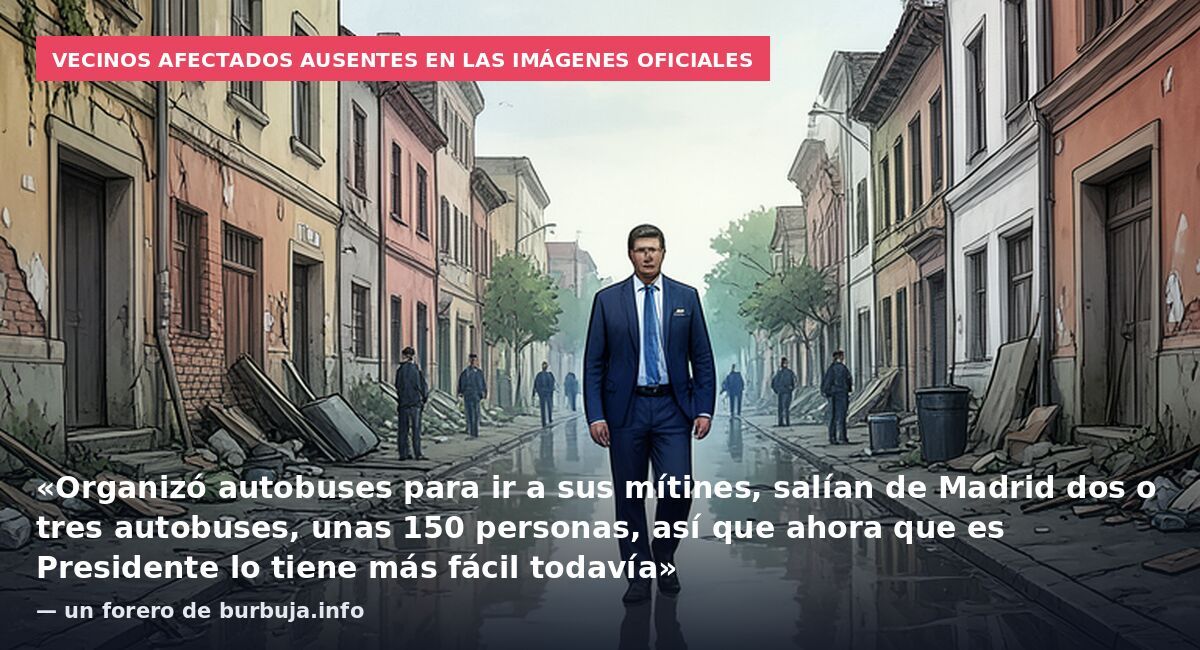 Vecinos afectados ausentes en las imágenes oficiales: «Organizó autobuses para ir a sus mítines, salían de Madrid dos o tres autobuses, unas 150 personas, así que ahora que es Presidente lo tiene más fácil todavía» — un forero de burbuja.info