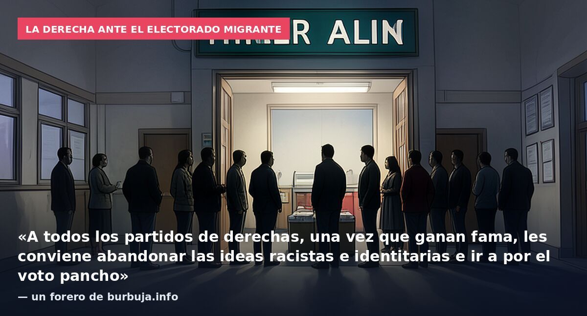 La derecha ante el electorado migrante: «A todos los partidos de derechas, una vez que ganan fama, les conviene abandonar las ideas racistas e identitarias e ir a por el voto pancho» — un forero de burbuja.info