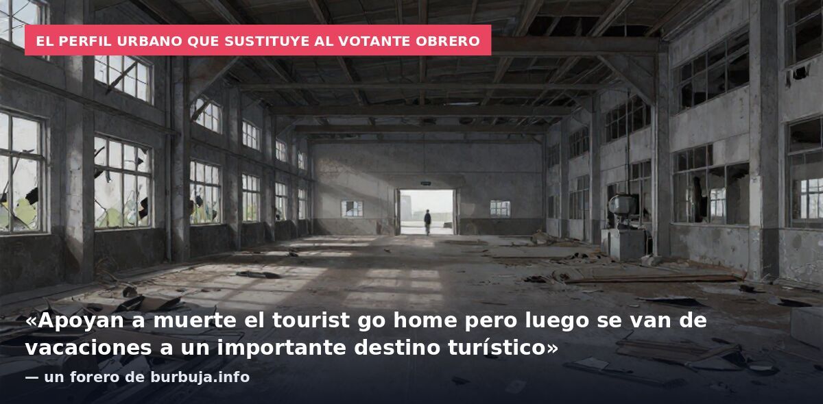 El perfil urbano que sustituye al votante obrero: «Apoyan a muerte el tourist go home pero luego se van de vacaciones a un importante destino turístico» — un forero de burbuja.info