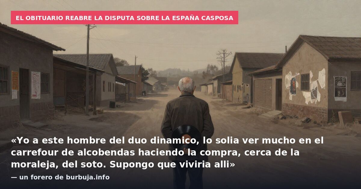 El obituario reabre la disputa sobre la España casposa: «Yo a este hombre del duo dinamico, lo solia ver mucho en el carrefour de alcobendas haciendo la compra, cerca de la moraleja, del soto. Supongo que viviria alli» — un forero de burbuja.info