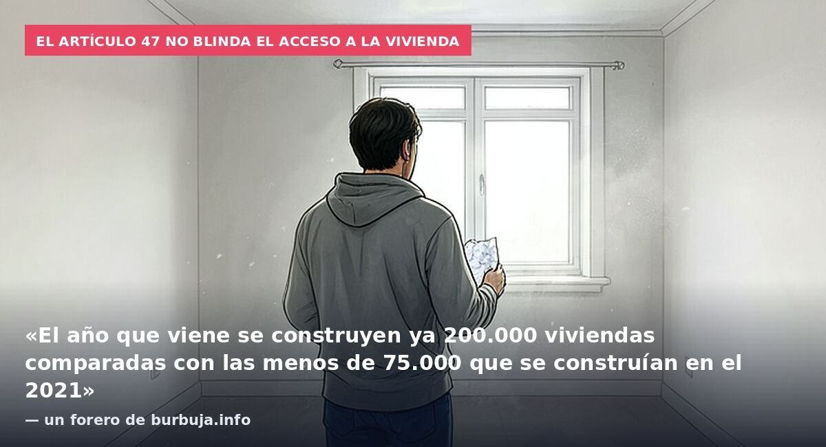 El artículo 47 no blinda el acceso a la vivienda: «El año que viene se construyen ya 200.000 viviendas comparadas con las menos de 75.000 que se construían en el 2021» — un forero de burbuja.info