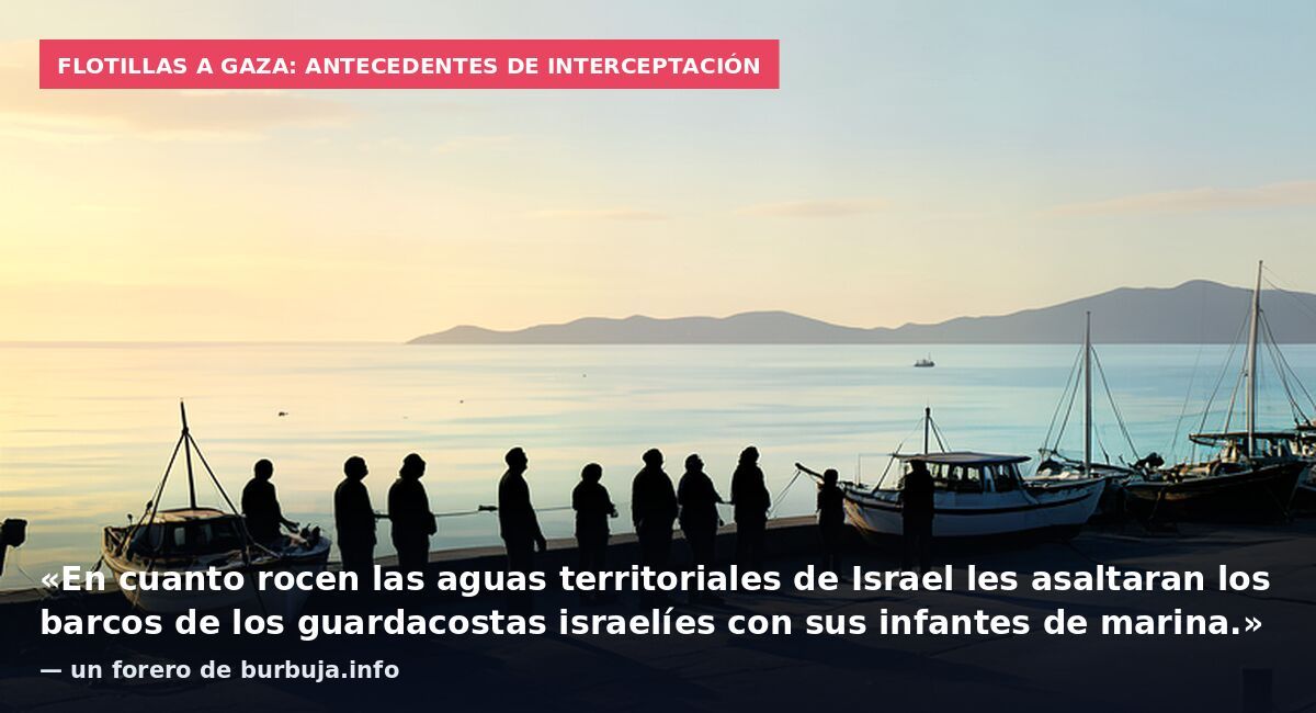 Flotillas a Gaza: antecedentes de interceptación: «En cuanto rocen las aguas territoriales de Israel les asaltaran los barcos de los guardacostas israelíes con sus infantes de marina.» — un forero de burbuja.info