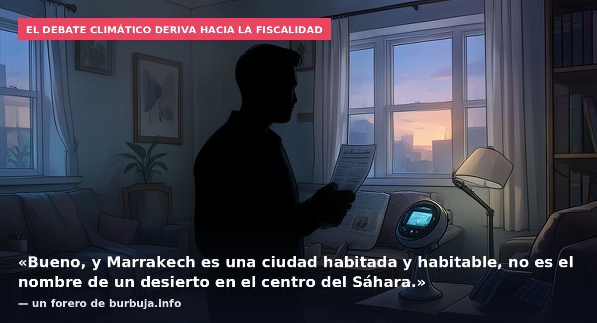 El debate climático deriva hacia la fiscalidad: «Bueno, y Marrakech es una ciudad habitada y habitable, no es el nombre de un desierto en el centro del Sáhara.» — un forero de burbuja.info