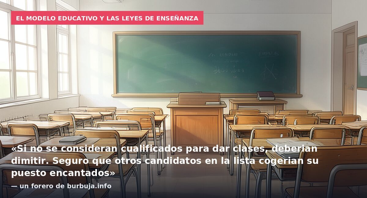 El modelo educativo y las leyes de enseñanza: «Si no se consideran cualificados para dar clases, deberian dimitir. Seguro que otros candidatos en la lista cogerian su puesto encantados» — un forero de burbuja.info