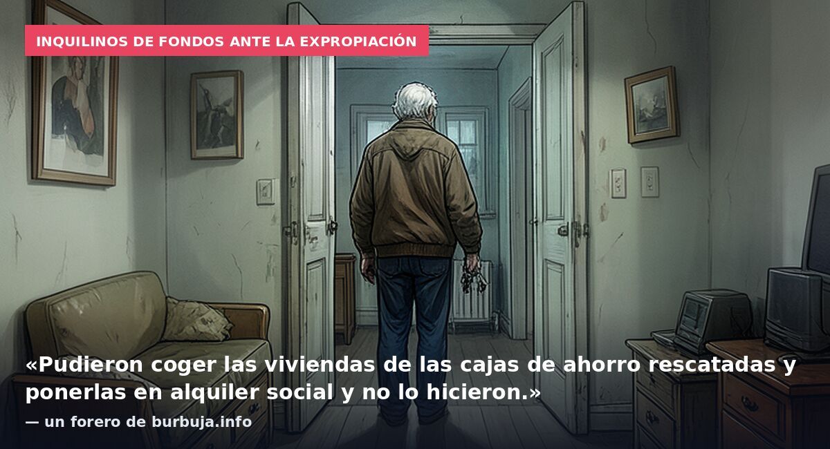 Inquilinos de fondos ante la expropiación: «Pudieron coger las viviendas de las cajas de ahorro rescatadas y ponerlas en alquiler social y no lo hicieron.» — un forero de burbuja.info