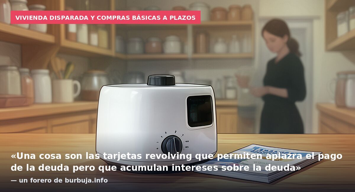 Vivienda disparada y compras básicas a plazos: «Una cosa son las tarjetas revolving que permiten aplazra el pago de la deuda pero que acumulan intereses sobre la deuda» — un forero de burbuja.info