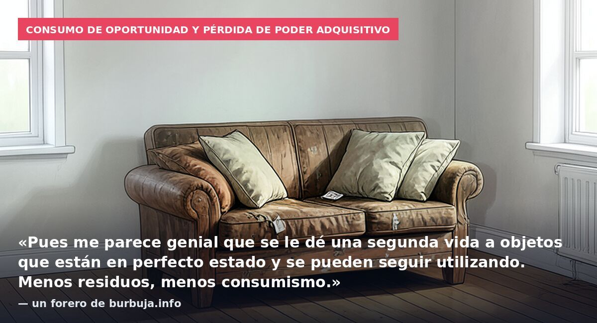 Consumo de oportunidad y pérdida de poder adquisitivo: «Pues me parece genial que se le dé una segunda vida a objetos que están en perfecto estado y se pueden seguir utilizando. Menos residuos, menos consumismo.» — un forero de burbuja.info