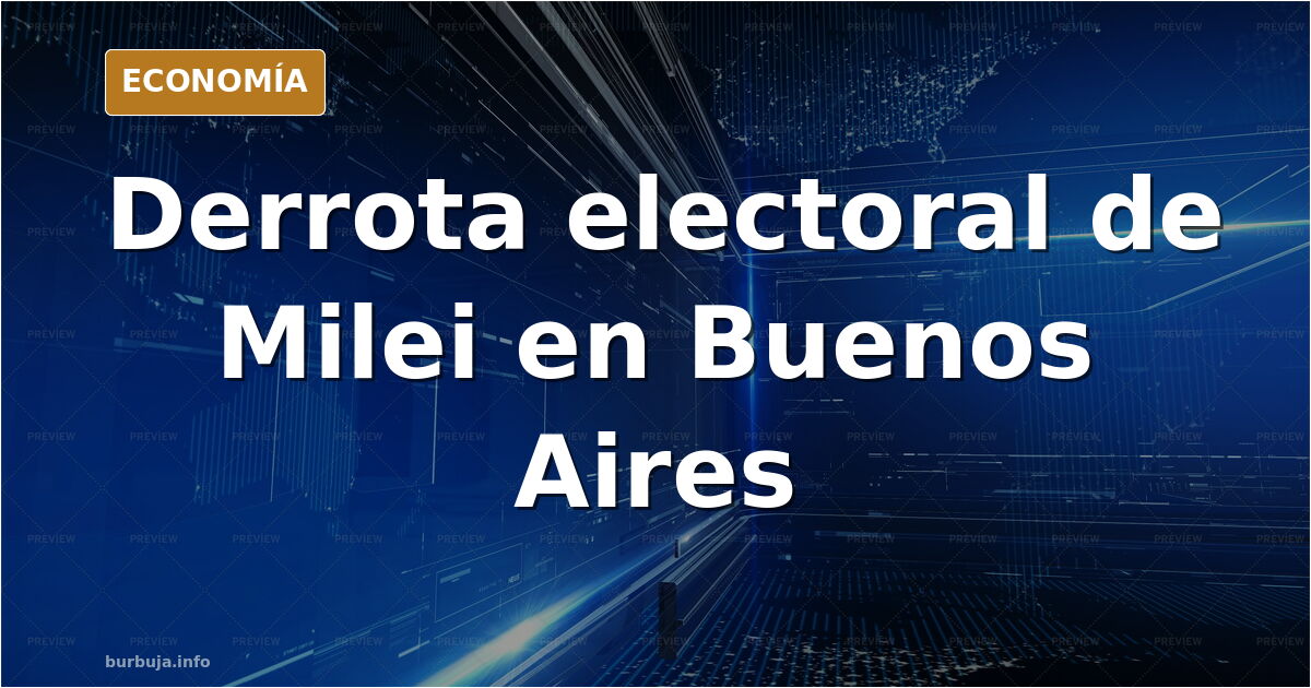 Milei sufre una derrota electoral en Buenos Aires que compromete su gobierno