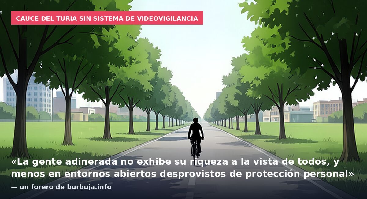 Cauce del Turia sin sistema de videovigilancia: «La gente adinerada no exhibe su riqueza a la vista de todos, y menos en entornos abiertos desprovistos de protección personal» — un forero de burbuja.info