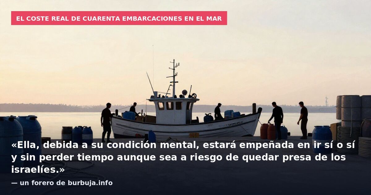 El coste real de cuarenta embarcaciones en el mar: «Ella, debida a su condición mental, estará empeñada en ir sí o sí y sin perder tiempo aunque sea a riesgo de quedar presa de los israelíes.» — un forero de burbuja.info