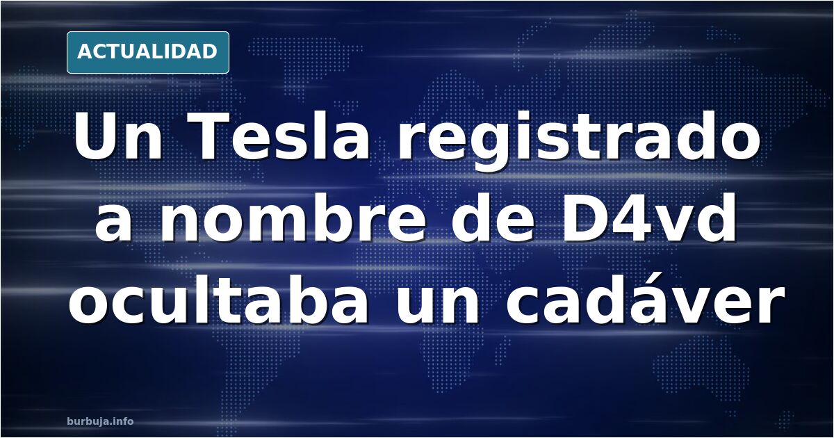 Hallan el cadáver de una menor desaparecida en el Tesla de D4vd